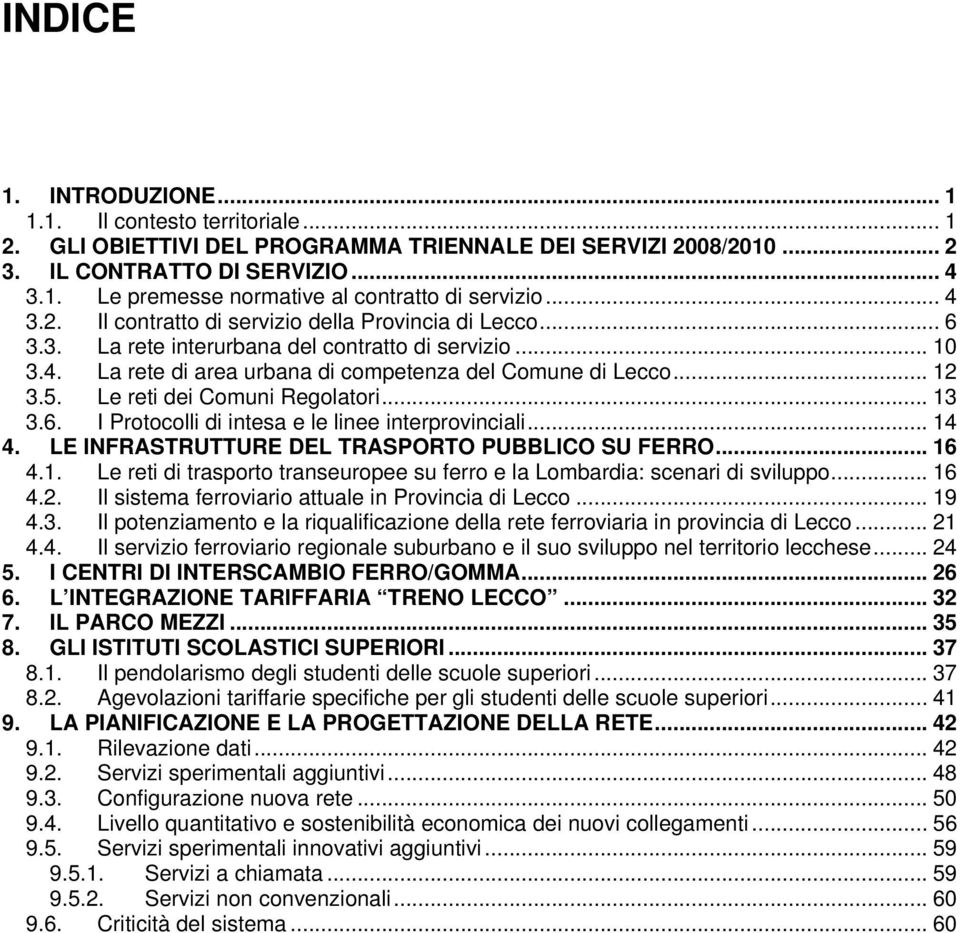 Le reti dei Comuni Regolatori... 13 3.6. I Protocolli di intesa e le linee interprovinciali... 14 4. LE INFRASTRUTTURE DEL TRASPORTO PUBBLICO SU FERRO... 16 4.1. Le reti di trasporto transeuropee su ferro e la Lombardia: scenari di sviluppo.