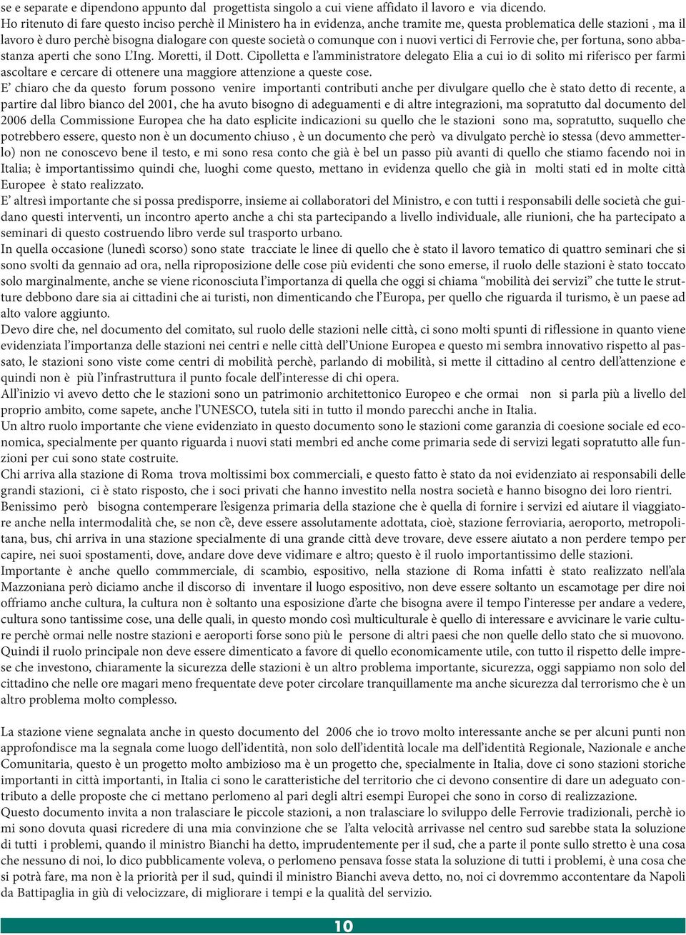 con i nuovi vertici di Ferrovie che, per fortuna, sono abbastanza aperti che sono L Ing. Moretti, il Dott.