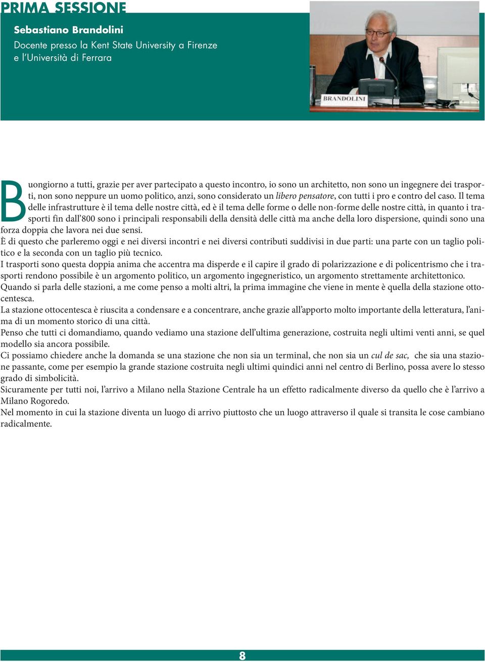 Il tema delle infrastrutture è il tema delle nostre città, ed è il tema delle forme o delle non-forme delle nostre città, in quanto i trasporti fin dall 800 sono i principali responsabili della