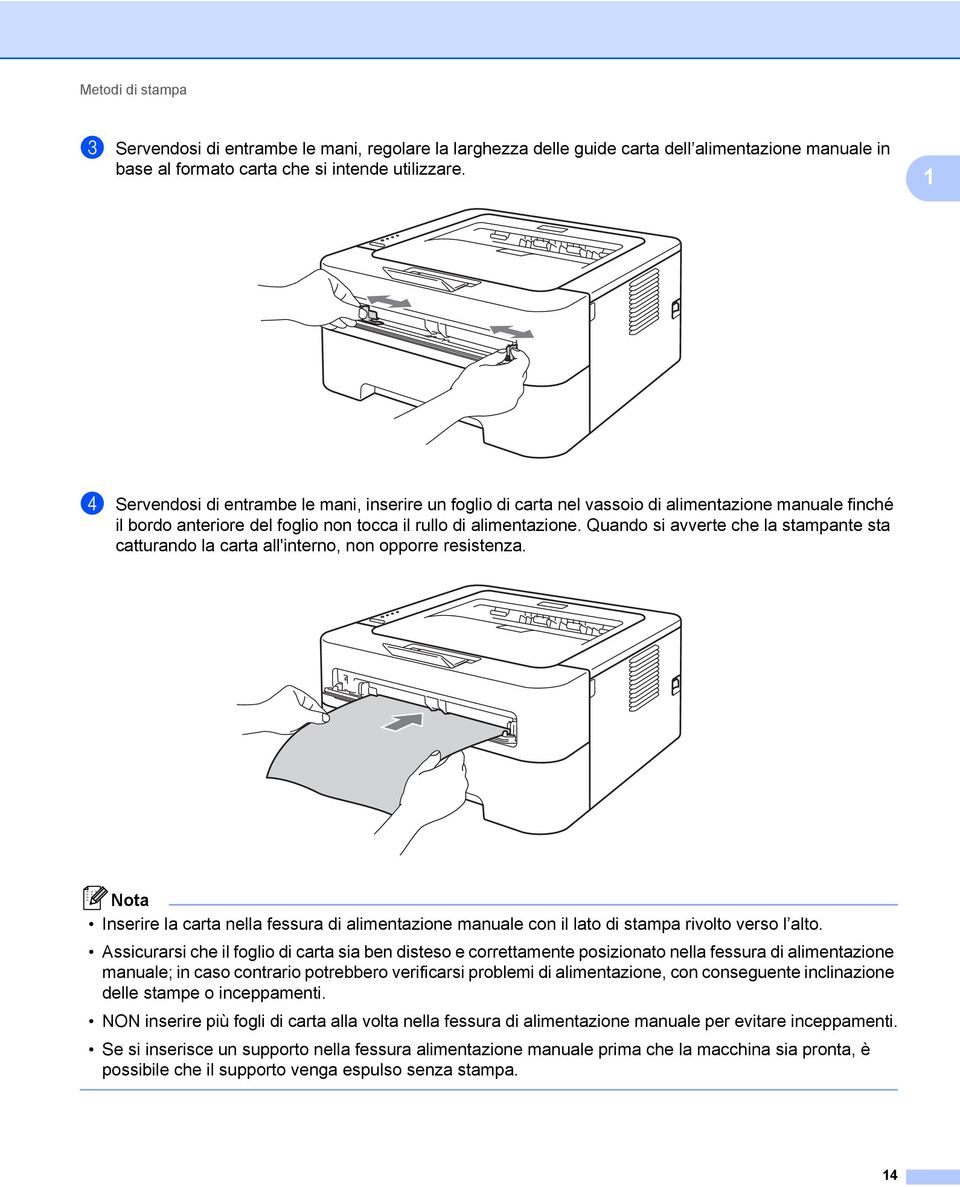 Quando si avverte che la stampante sta catturando la carta all'interno, non opporre resistenza.