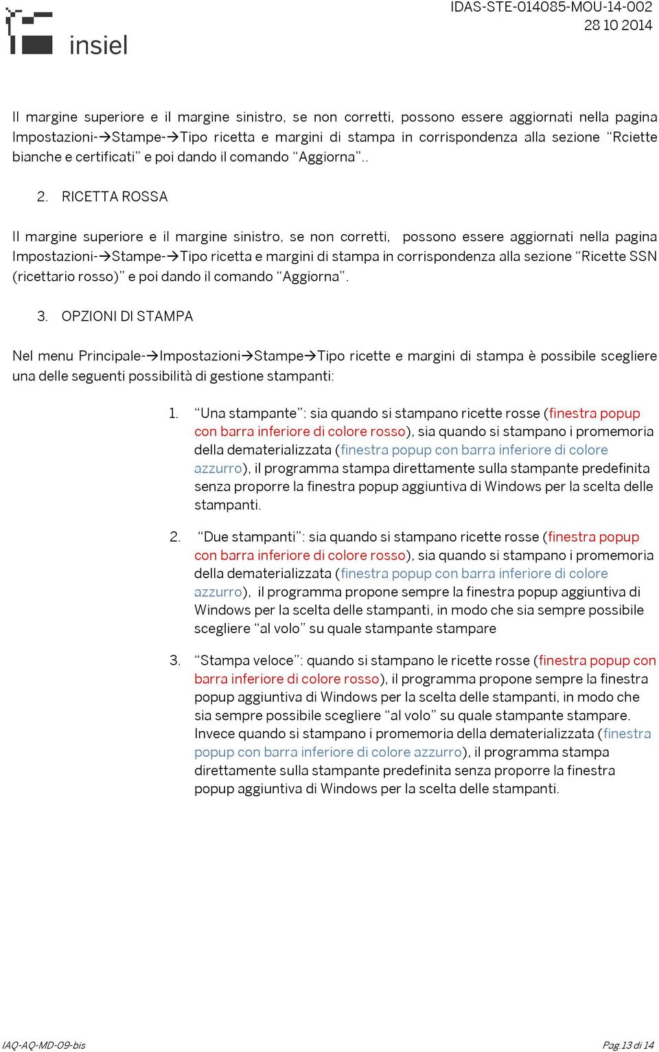 RICETTA ROSSA Il margine superiore e il margine sinistro, se non corretti, possono essere aggiornati nella pagina Impostazioni-Stampe-Tipo ricetta e margini di stampa in corrispondenza alla sezione