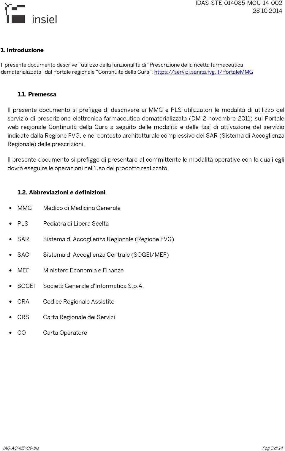 1. Premessa Il presente documento si prefigge di descrivere ai MMG e PLS utilizzatori le modalità di utilizzo del servizio di prescrizione elettronica farmaceutica dematerializzata (DM 2 novembre