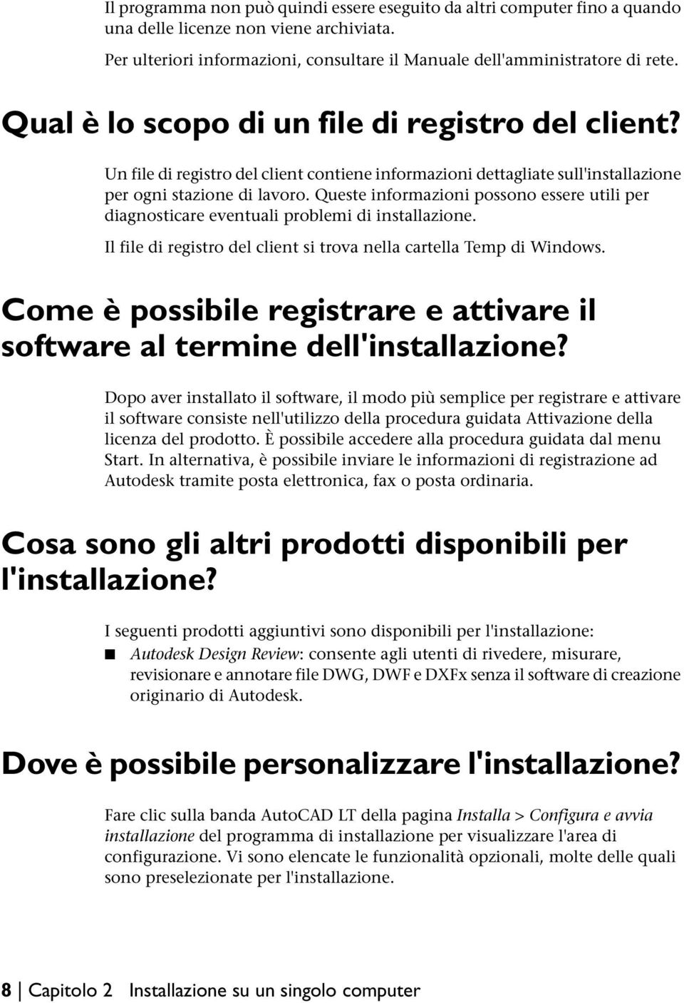 Queste informazioni possono essere utili per diagnosticare eventuali problemi di installazione. Il file di registro del client si trova nella cartella Temp di Windows.