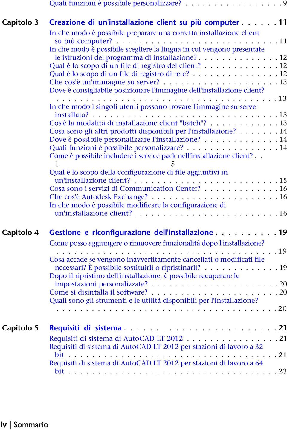 ............................ 11 In che modo è possibile scegliere la lingua in cui vengono presentate le istruzioni del programma di installazione?