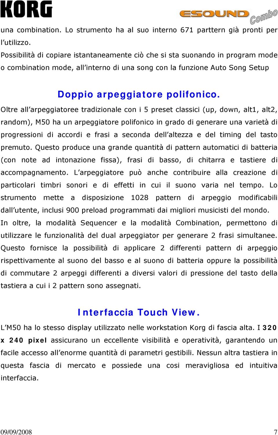 Oltre all arpeggiatoree tradizionale con i 5 preset classici (up, down, alt1, alt2, random), M50 ha un arpeggiatore polifonico in grado di generare una varietà di progressioni di accordi e frasi a