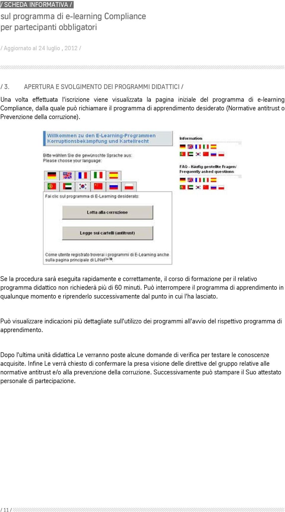 Se la procedura sarà eseguita rapidamente e correttamente, il corso di formazione per il relativo programma didattico non richiederà più di 60 minuti.