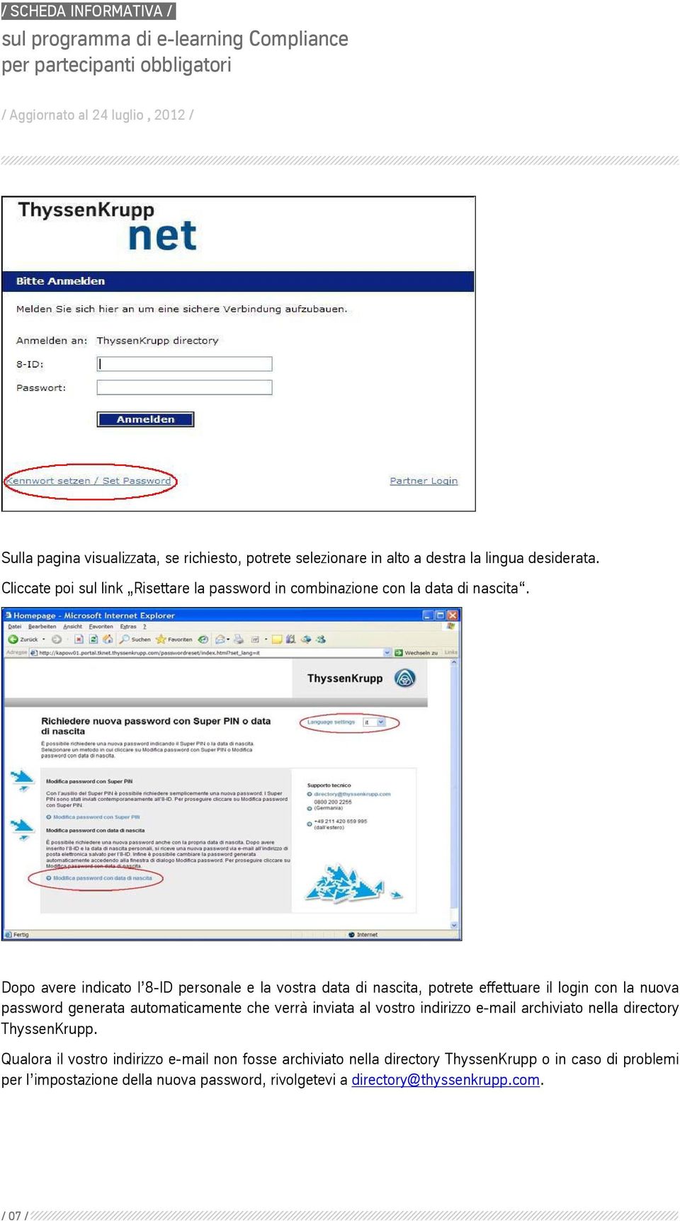 Dopo avere indicato l 8-ID personale e la vostra data di nascita, potrete effettuare il login con la nuova password generata automaticamente che verrà