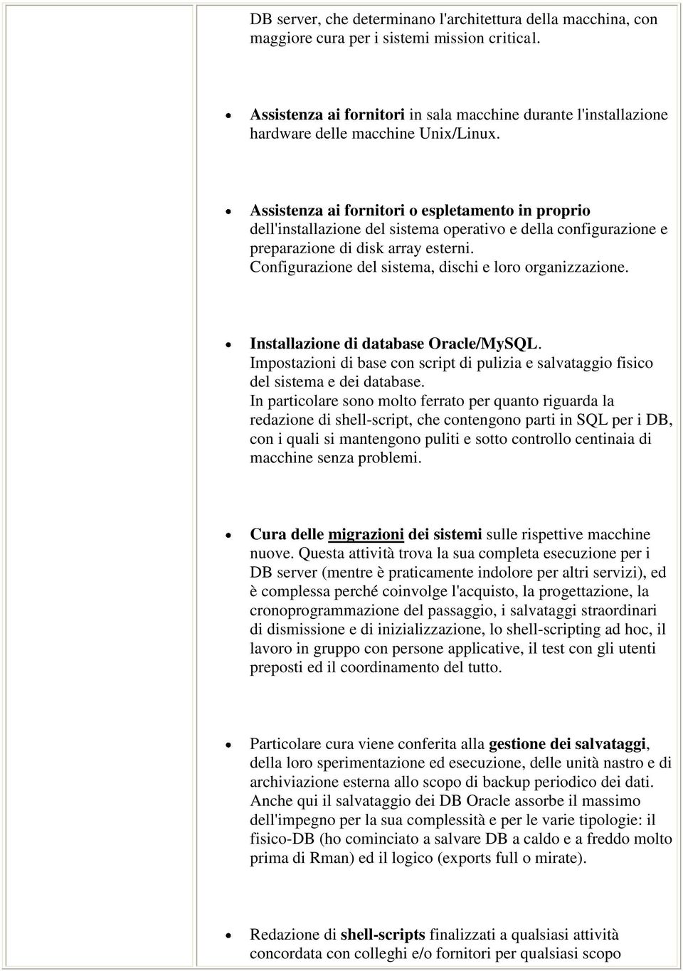 Assistenza ai fornitori o espletamento in proprio dell'installazione del sistema operativo e della configurazione e preparazione di disk array esterni.