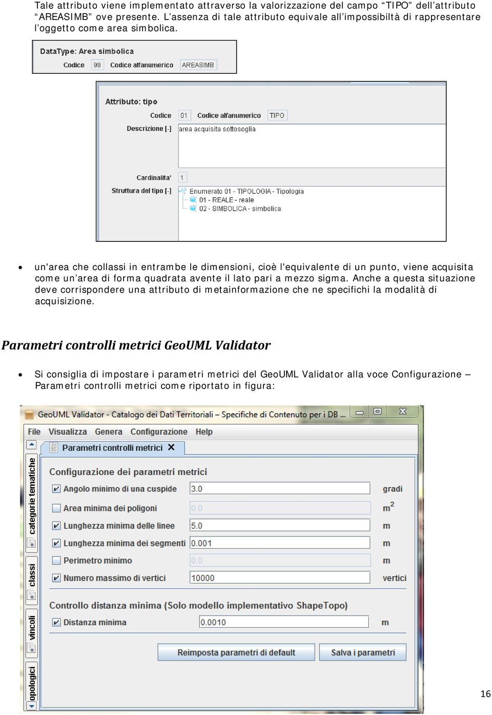 un'area che collassi in entrambe le dimensioni, cioè l'equivalente di un punto, viene acquisita come un area di forma quadrata avente il lato pari a mezzo sigma.