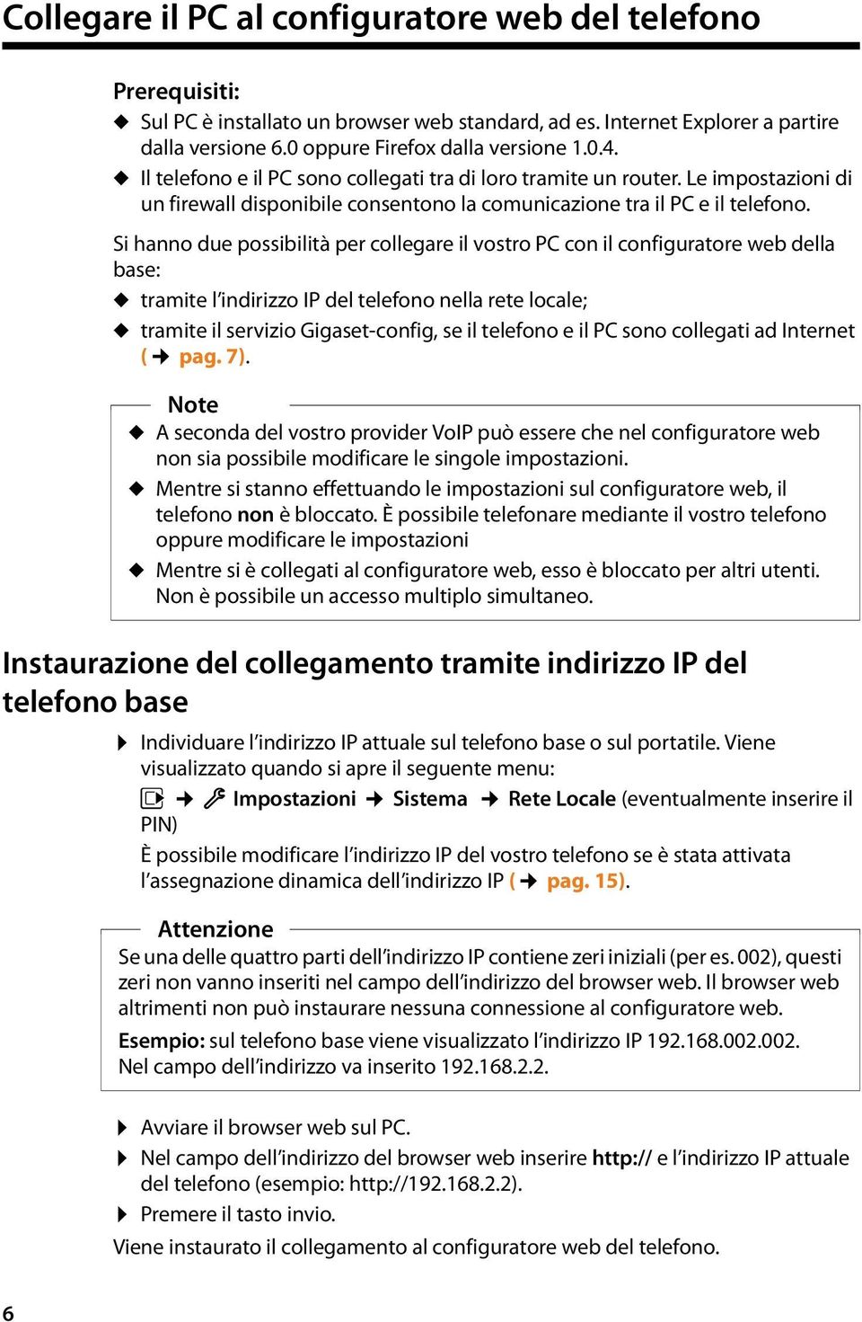 Si hanno due possibilità per collegare il vostro PC con il configuratore web della base: u tramite l indirizzo IP del telefono nella rete locale; u tramite il servizio Gigaset-config, se il telefono