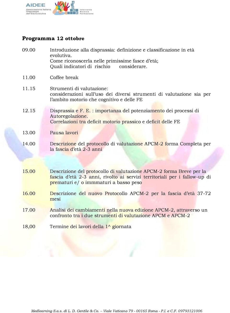 : importanza del potenziamento dei processi di Autoregolazione. Correlazioni tra deficit motorio prassico e deficit delle FE 13.00 Pausa lavori 14.