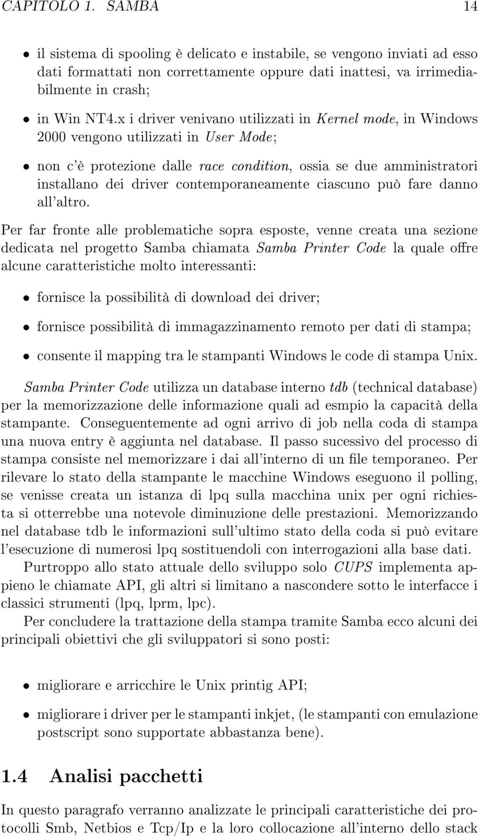 contemporaneamente ciascuno può fare danno all'altro.