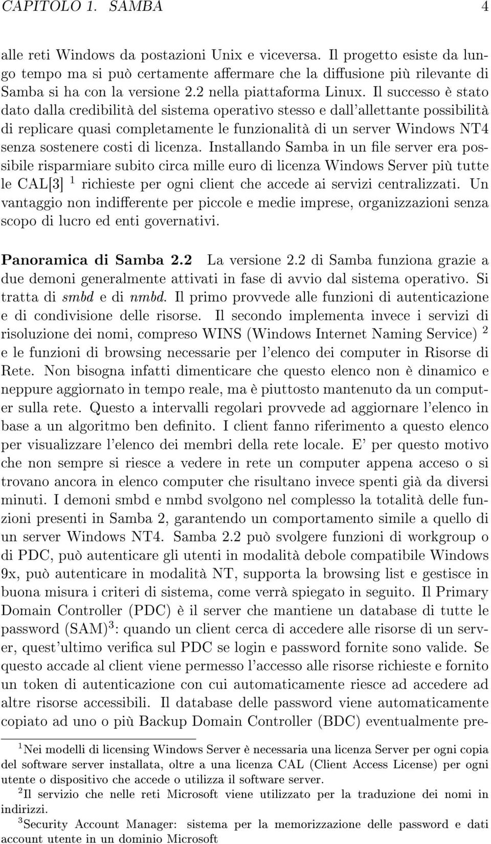 Il successo è stato dato dalla credibilità del sistema operativo stesso e dall'allettante possibilità di replicare quasi completamente le funzionalità di un server Windows NT4 senza sostenere costi