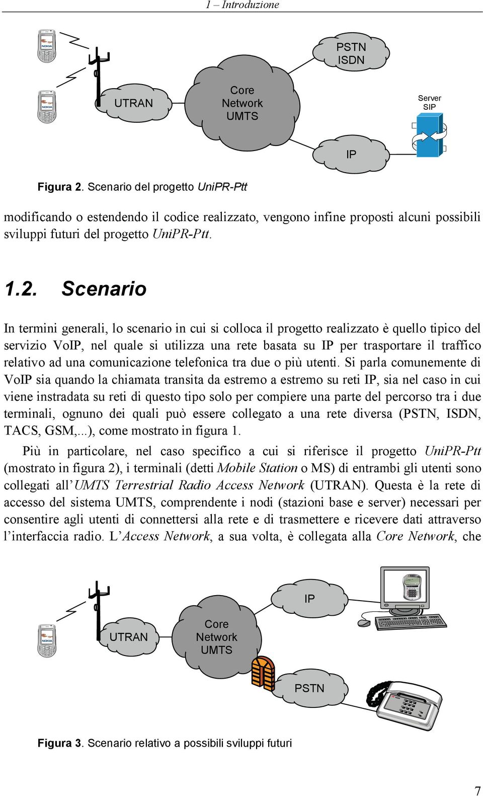 Scenario In termini generali, lo scenario in cui si colloca il progetto realizzato è quello tipico del servizio VoIP, nel quale si utilizza una rete basata su IP per trasportare il traffico relativo