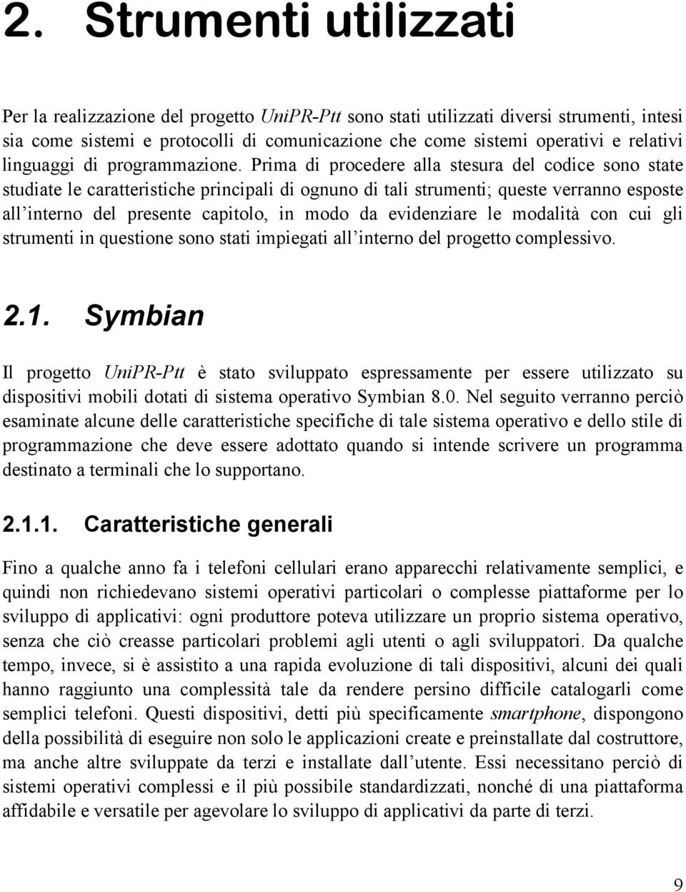 Prima di procedere alla stesura del codice sono state studiate le caratteristiche principali di ognuno di tali strumenti; queste verranno esposte all interno del presente capitolo, in modo da