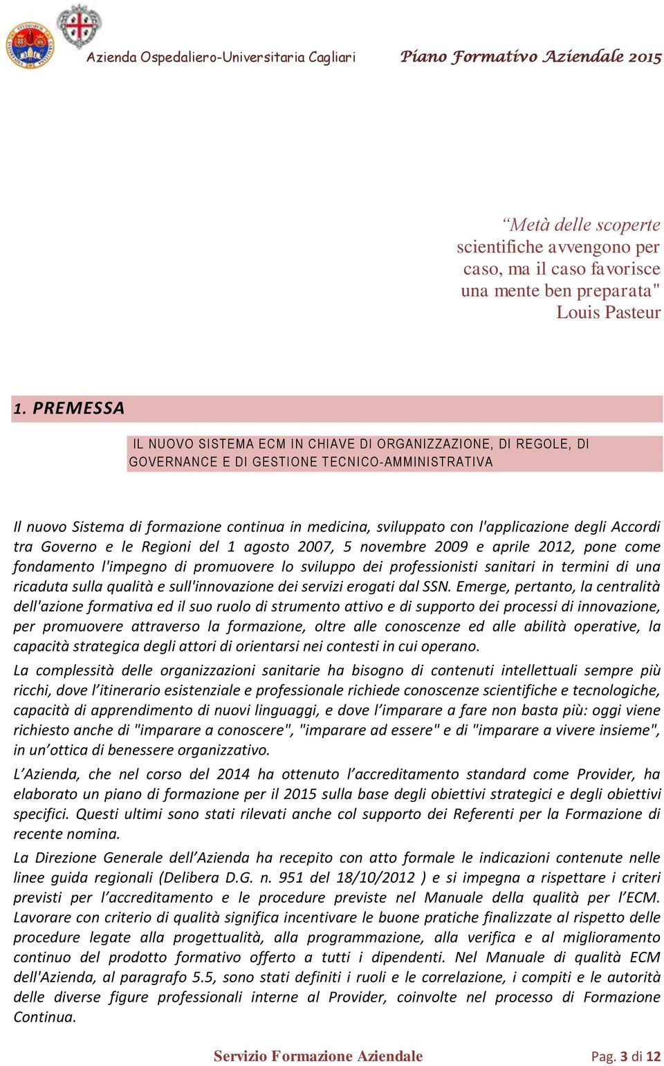 l'applicazione degli Accordi tra Governo e le Regioni del 1 agosto 2007, 5 novembre 2009 e aprile 2012, pone come fondamento l'impegno di promuovere lo sviluppo dei professionisti sanitari in termini