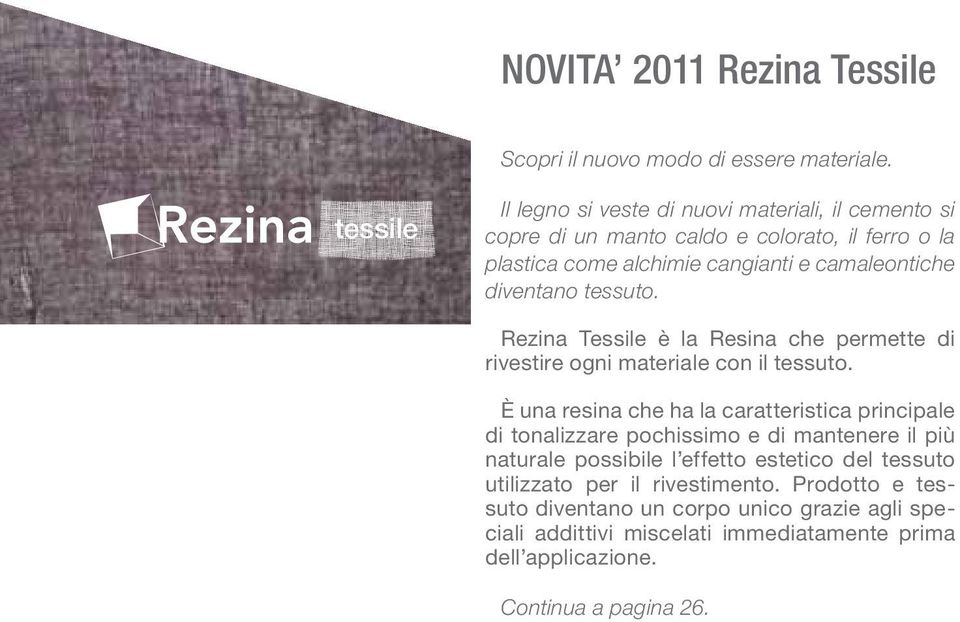 diventano tessuto. Rezina Tessile è la Resina che permette di rivestire ogni materiale con il tessuto.