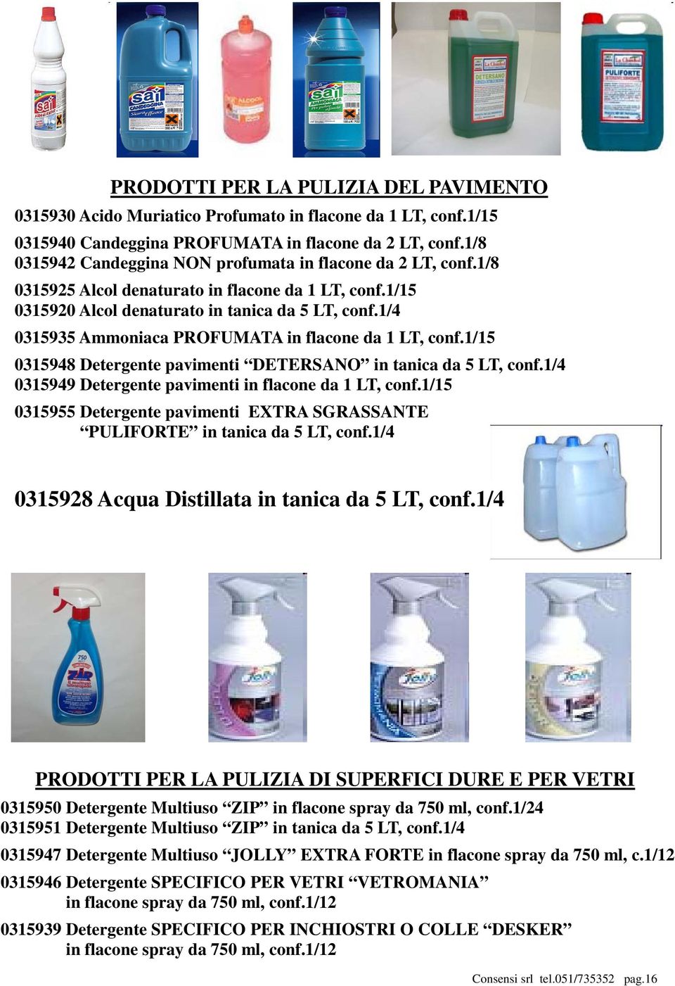1/4 0315935 Ammoniaca PROFUMATA in flacone da 1 LT, conf.1/15 0315948 Detergente pavimenti DETERSANO in tanica da 5 LT, conf.1/4 0315949 Detergente pavimenti in flacone da 1 LT, conf.