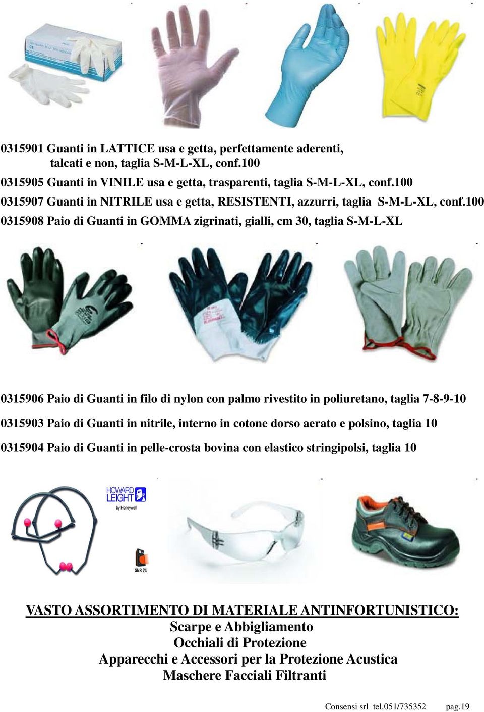 100 0315908 Paio di Guanti in GOMMA zigrinati, gialli, cm 30, taglia S-M-L-XL 0315906 Paio di Guanti in filo di nylon con palmo rivestito in poliuretano, taglia 7-8-9-10 0315903 Paio di Guanti in