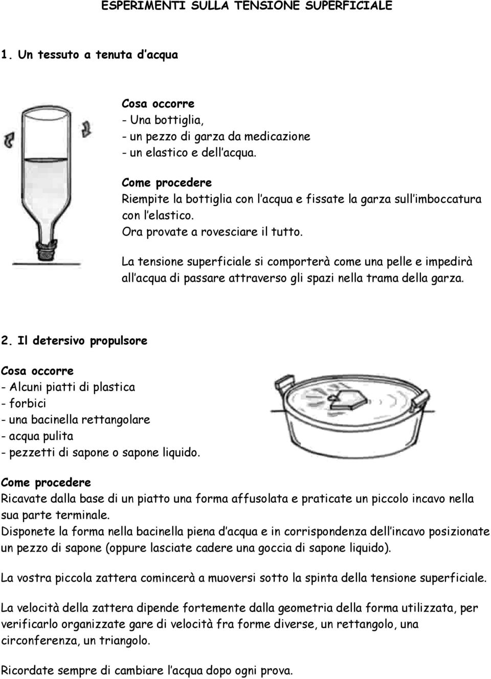 La tensione superficiale si comporterà come una pelle e impedirà all acqua di passare attraverso gli spazi nella trama della garza. 2.