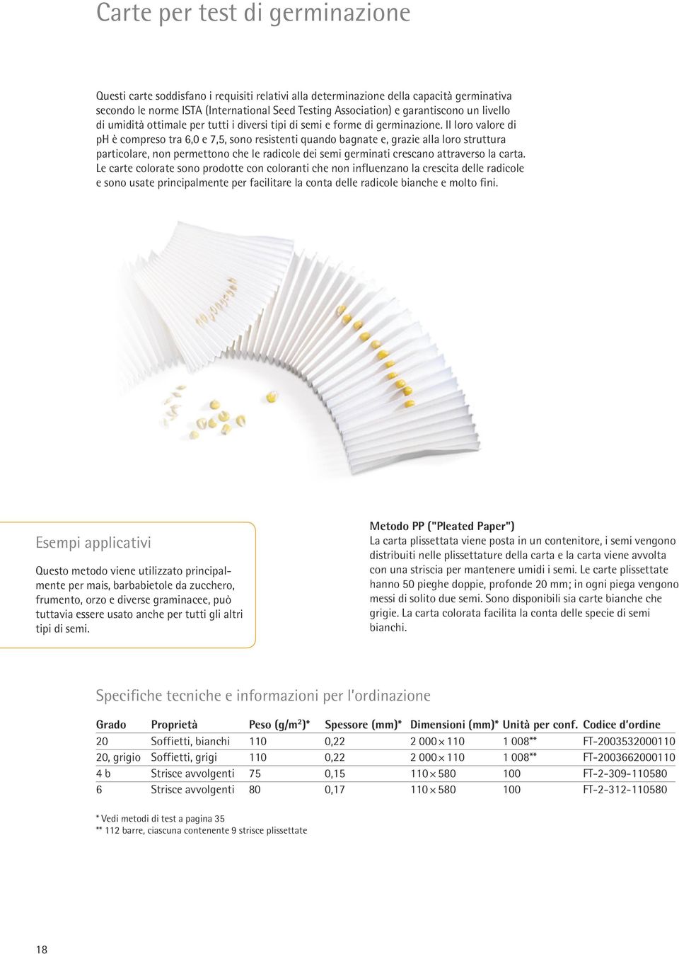 Il loro valore di ph è compreso tra 6,0 e 7,5, sono resistenti quando bagnate e, grazie alla loro struttura particolare, non permettono che le radicole dei semi germinati crescano attraverso la carta.