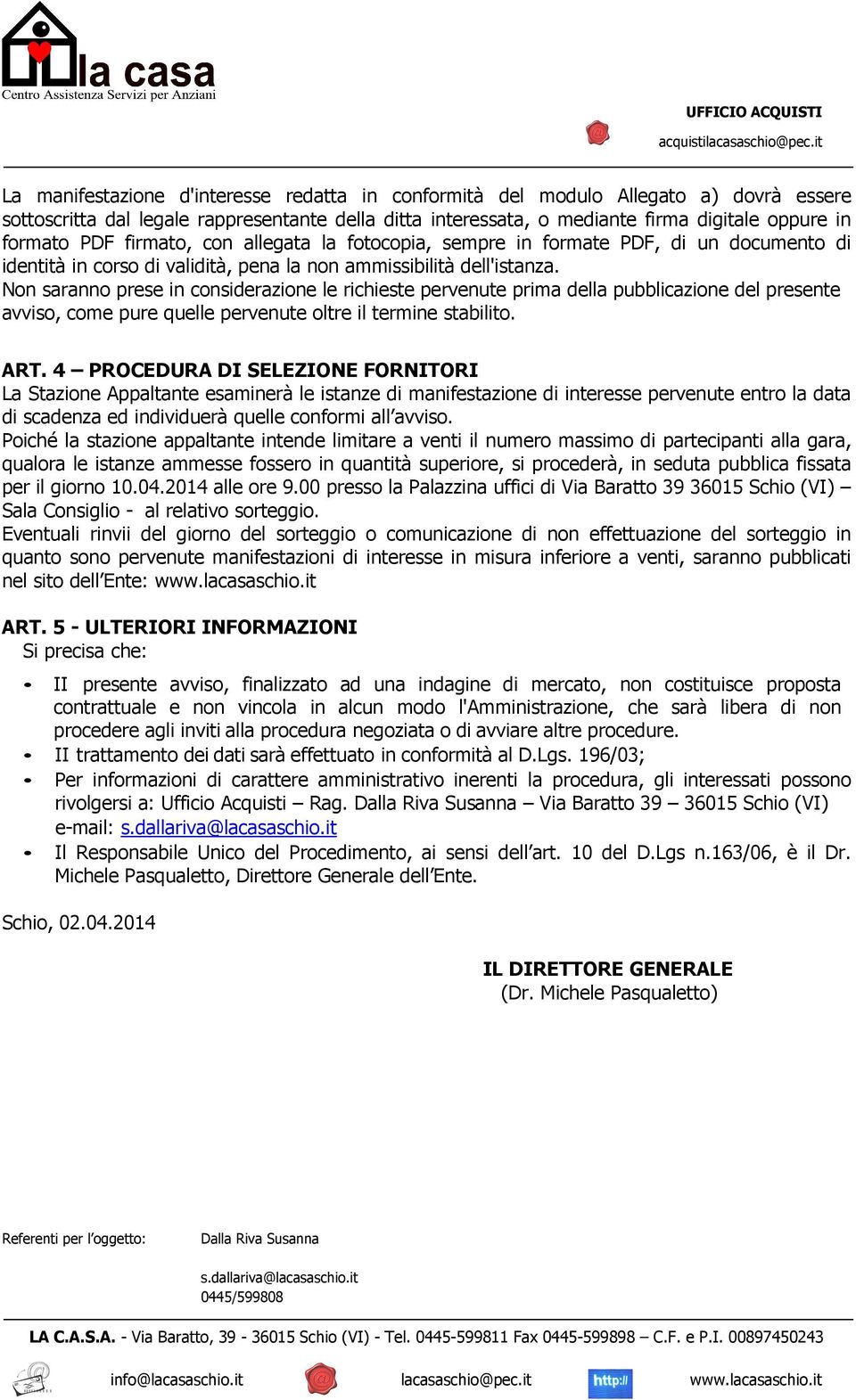 Non saranno prese in considerazione le richieste pervenute prima della pubblicazione del presente avviso, come pure quelle pervenute oltre il termine stabilito. ART.