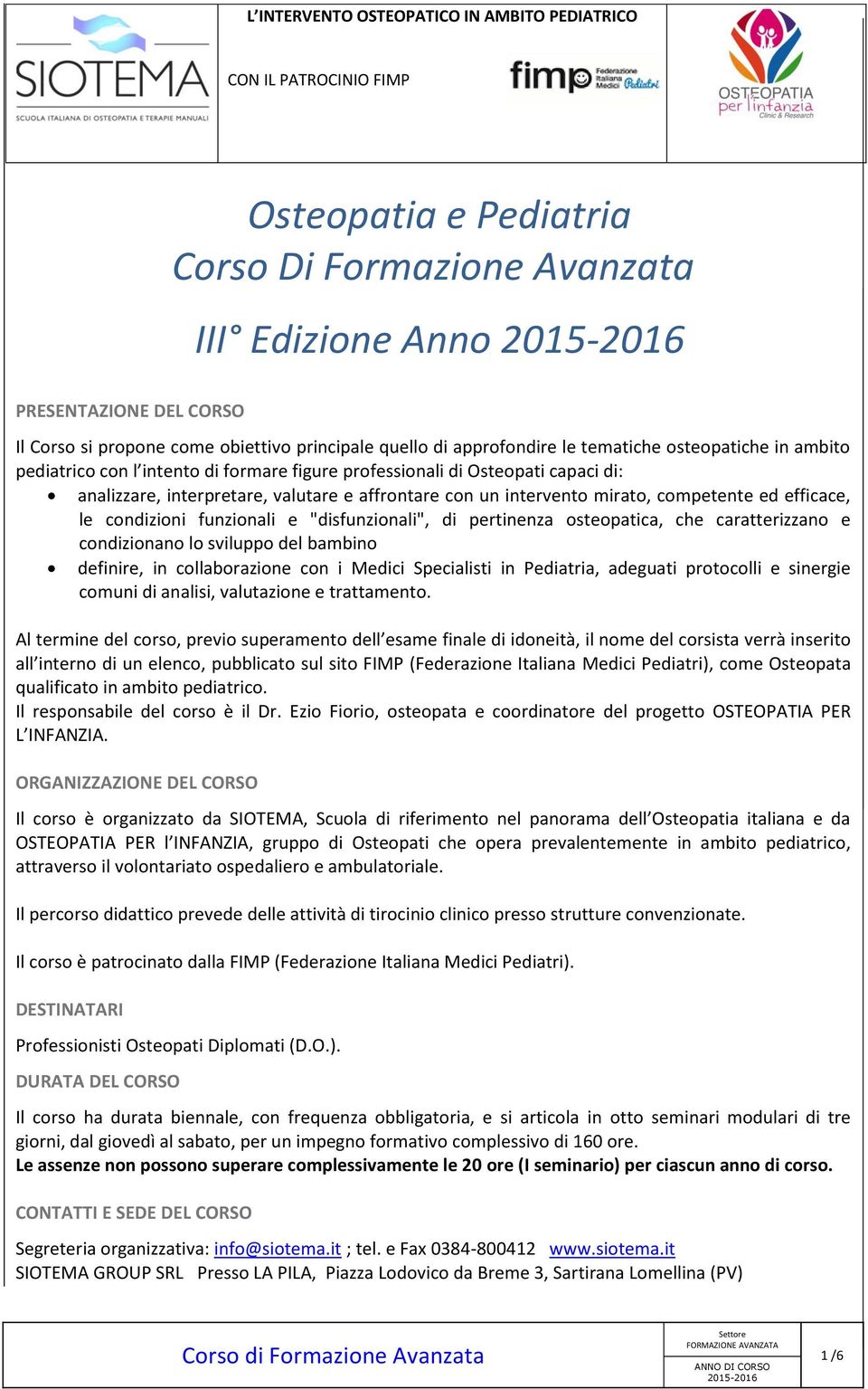 funzionali e "disfunzionali", di pertinenza osteopatica, che caratterizzano e condizionano lo sviluppo del bambino definire, in collaborazione con i Medici Specialisti in Pediatria, adeguati