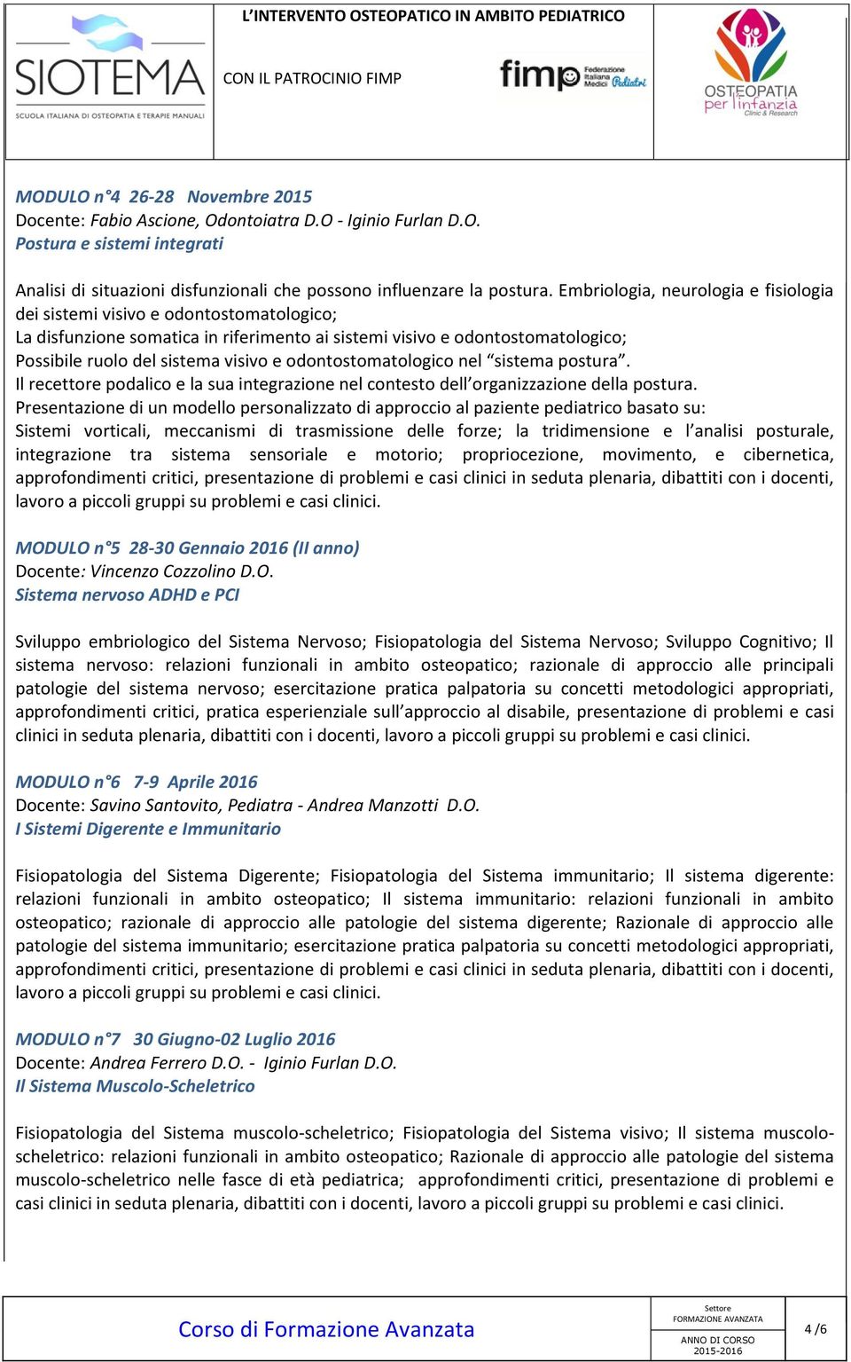 odontostomatologico nel sistema postura. Il recettore podalico e la sua integrazione nel contesto dell organizzazione della postura.