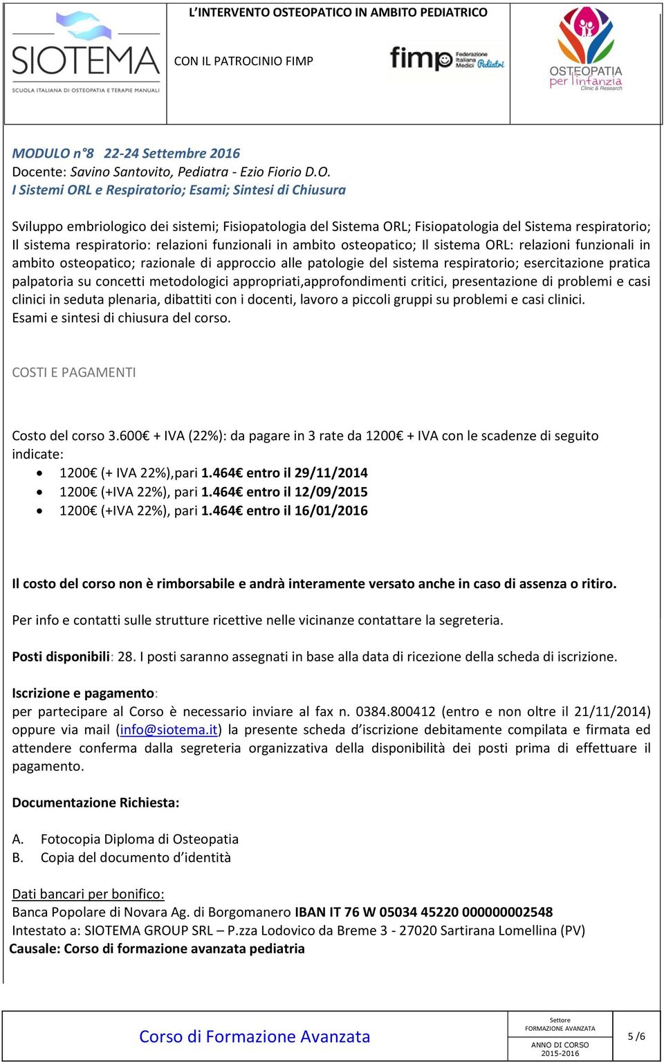 alle patologie del sistema respiratorio; esercitazione pratica palpatoria su concetti metodologici appropriati,approfondimenti critici, presentazione di problemi e casi clinici in seduta plenaria,