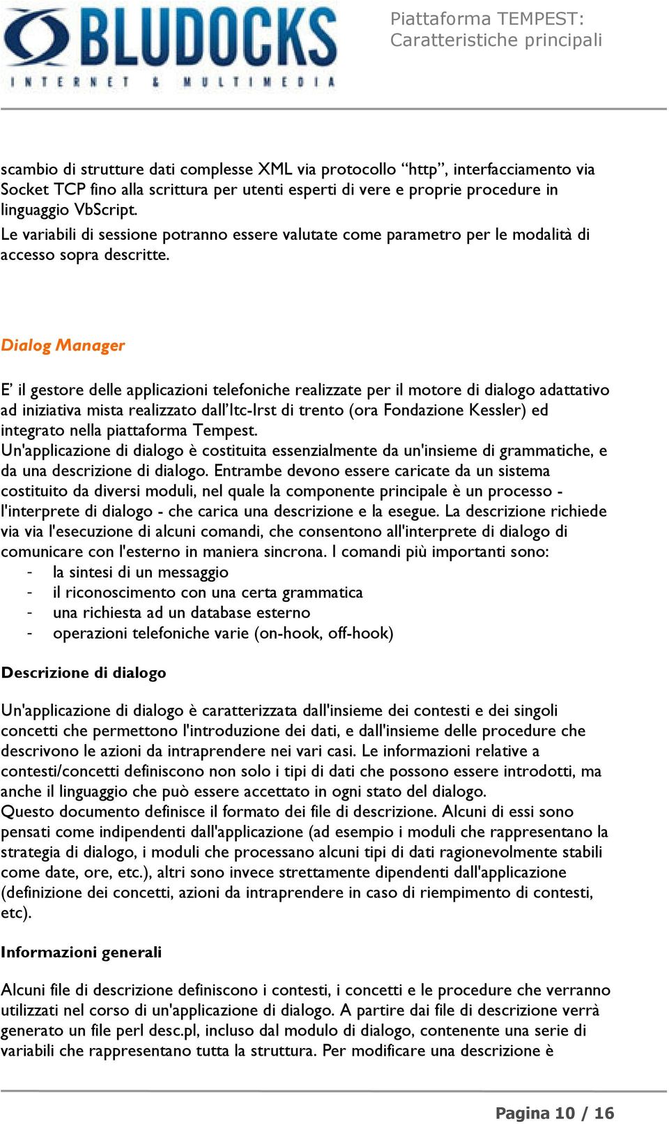 Dialog Manager E il gestore delle applicazioni telefoniche realizzate per il motore di dialogo adattativo ad iniziativa mista realizzato dall Itc-Irst di trento (ora Fondazione Kessler) ed integrato