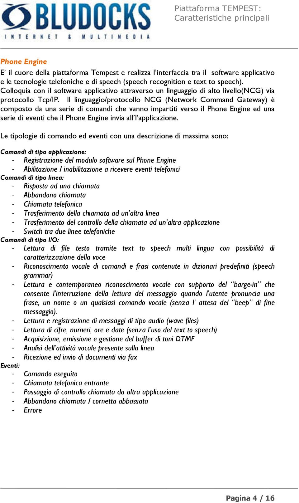 Il linguaggio/protocollo NCG (Network Command Gateway) è composto da una serie di comandi che vanno impartiti verso il Phone Engine ed una serie di eventi che il Phone Engine invia all l applicazione.