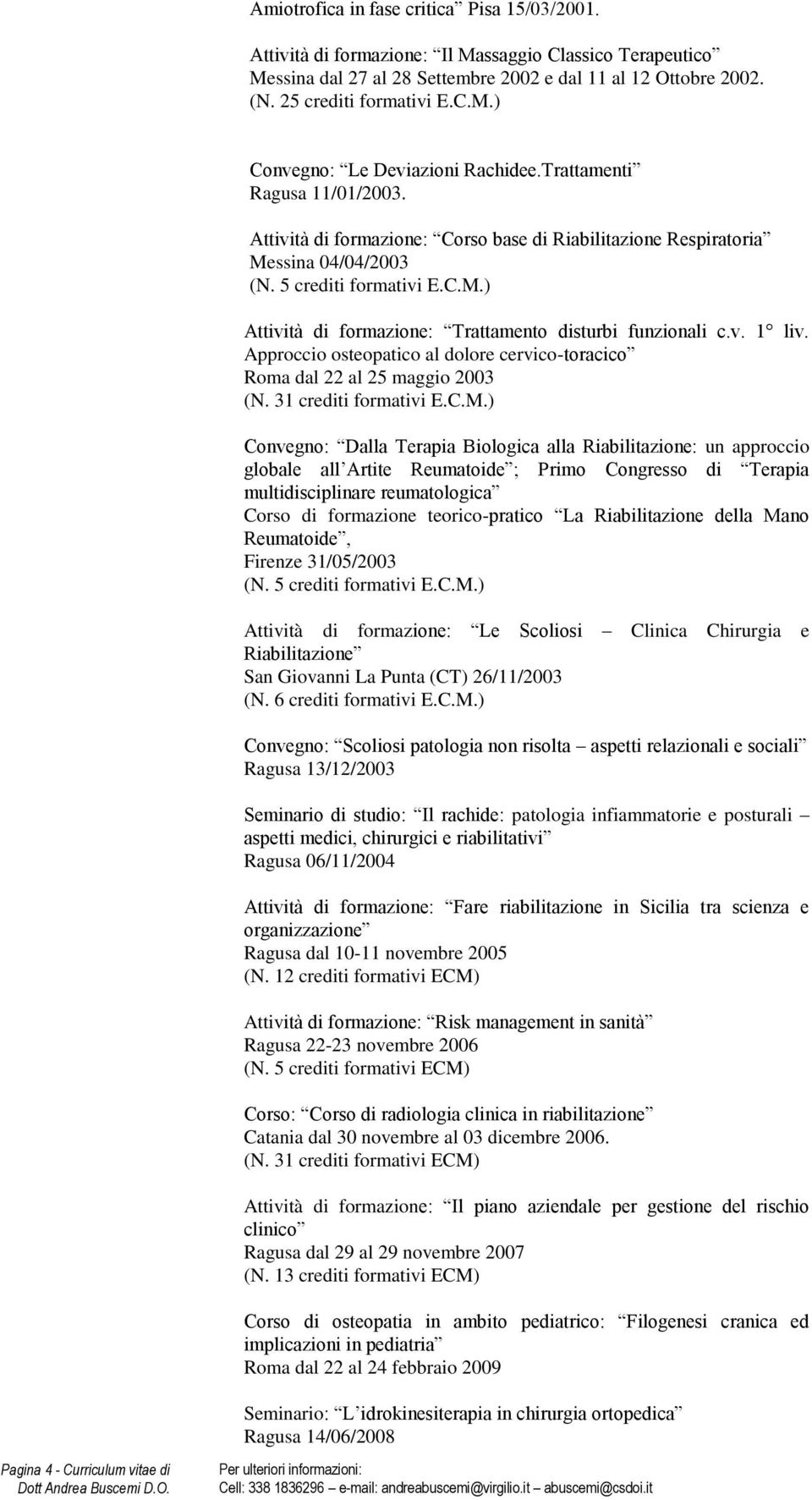 v. 1 liv. Approccio osteopatico al dolore cervico-toracico Roma dal 22 al 25 maggio 2003 (N. 31 crediti formativi E.C.M.