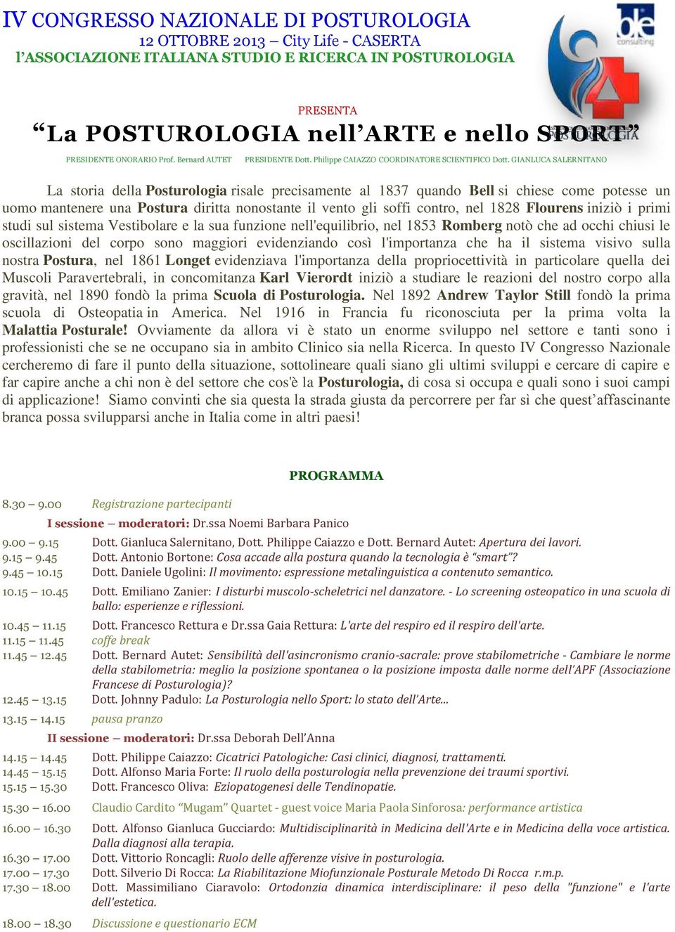 GIANLUCA SALERNITANO La storia della Posturologia risale precisamente al 1837 quando Bell si chiese come potesse un uomo mantenere una Postura diritta nonostante il vento gli soffi contro, nel 1828