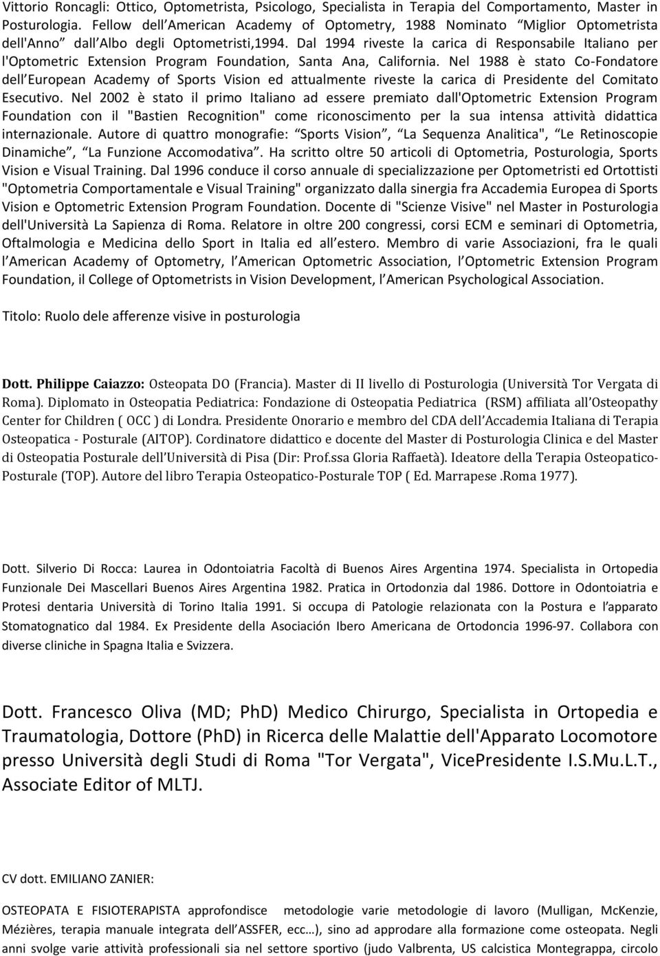 Dal 199 riveste la carica di Responsabile Italiano per l'optometric Extension Program Foundation, Santa Ana, California.