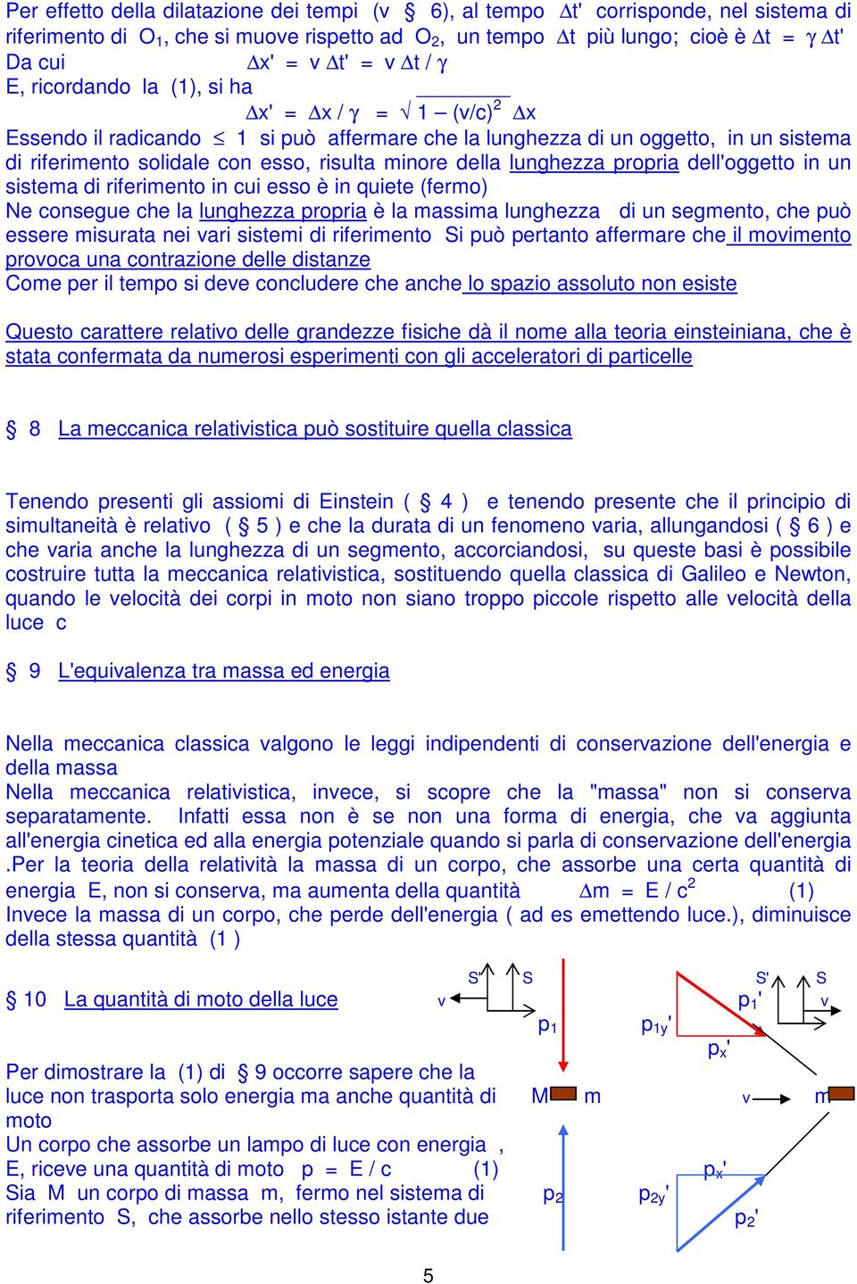 lunghezza propria dell'oggetto in un sistema di riferimento in cui esso è in quiete (fermo) Ne consegue che la lunghezza propria è la massima lunghezza di un segmento, che può essere misurata nei