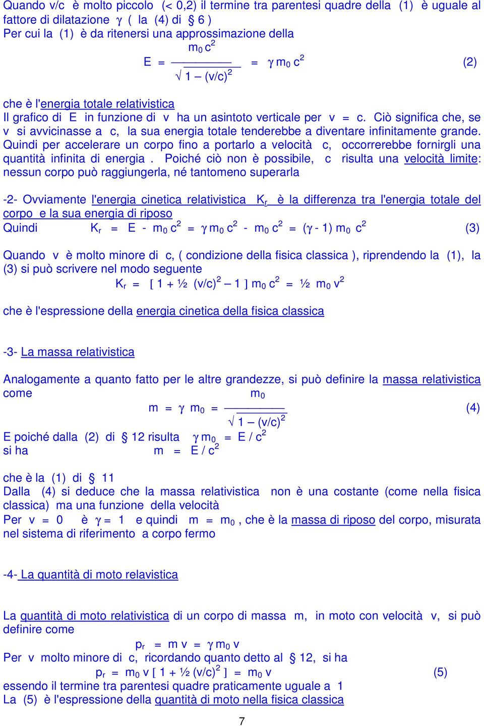 Ciò significa che, se v si avvicinasse a c, la sua energia totale tenderebbe a diventare infinitamente grande.