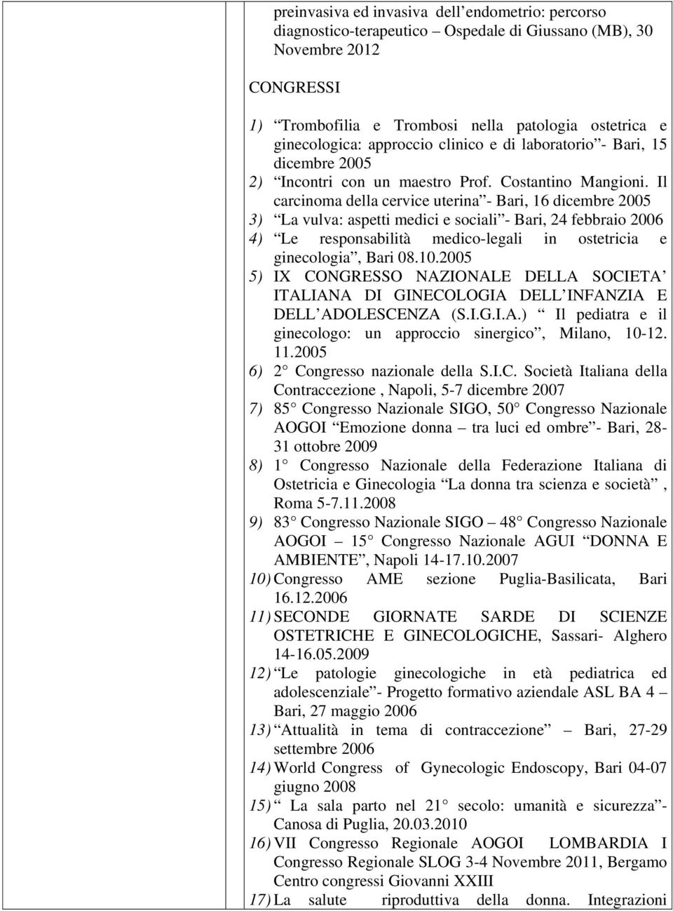 Il carcinoma della cervice uterina - Bari, 16 dicembre 2005 3) La vulva: aspetti medici e sociali - Bari, 24 febbraio 2006 4) Le responsabilità medico-legali in ostetricia e ginecologia, Bari 08.10.