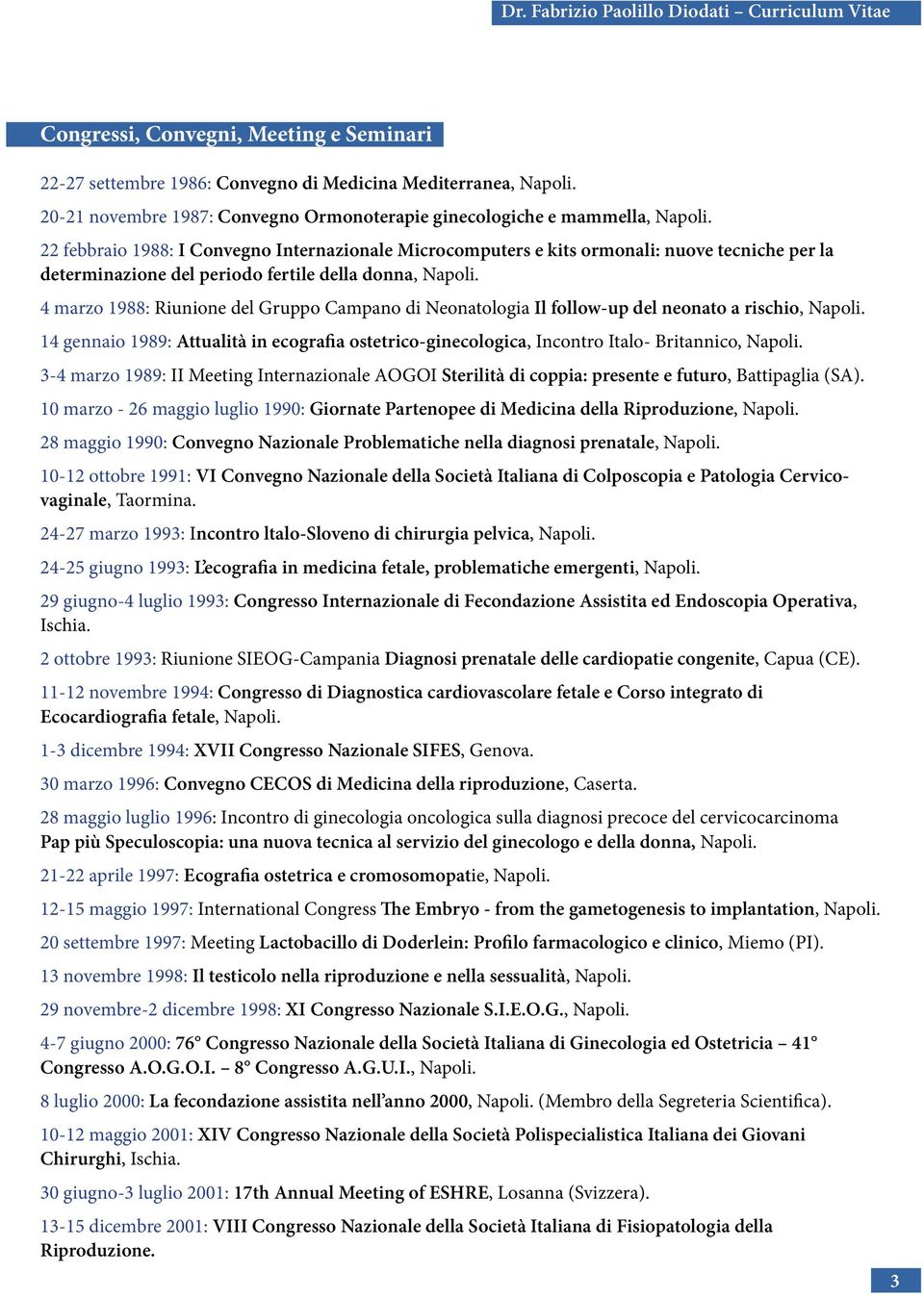 a rischio, 14 gennaio 1989: Attualità in ecografia ostetrico-ginecologica, Incontro Italo- Britannico, 3-4 marzo 1989: II Meeting Internazionale AOGOI Sterilità di coppia: presente e futuro,