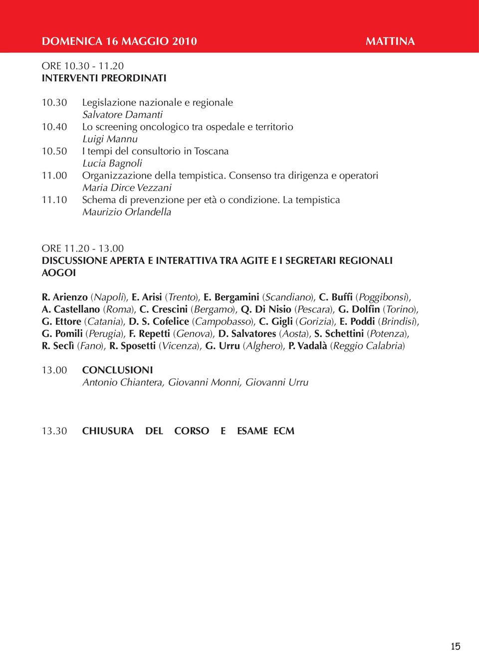 Consenso tra dirigenza e operatori Maria Dirce Vezzani 11.10 Schema di prevenzione per età o condizione. La tempistica Maurizio Orlandella ORE 11.20-13.