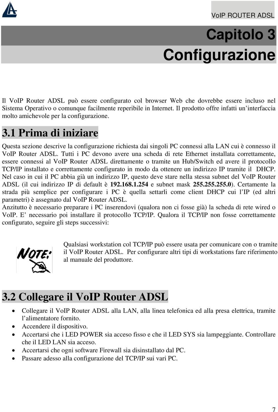 1 Prima di iniziare Questa sezione descrive la configurazione richiesta dai singoli PC connessi alla LAN cui è connesso il VoIP Router ADSL.