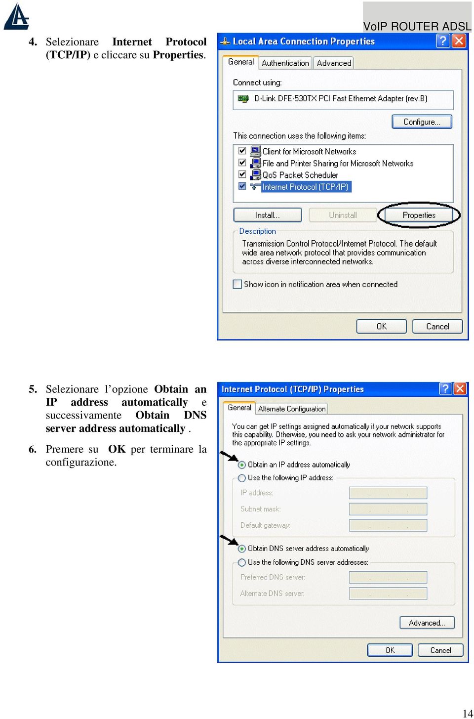 Selezionare l opzione Obtain an IP address automatically e