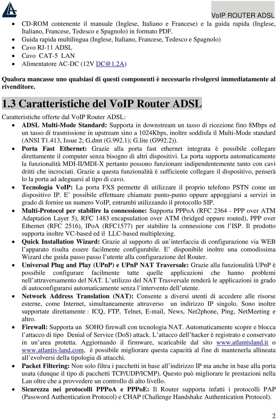 2A) Qualora mancasse uno qualsiasi di questi componenti è necessario rivolgersi immediatamente al rivenditore. 1.