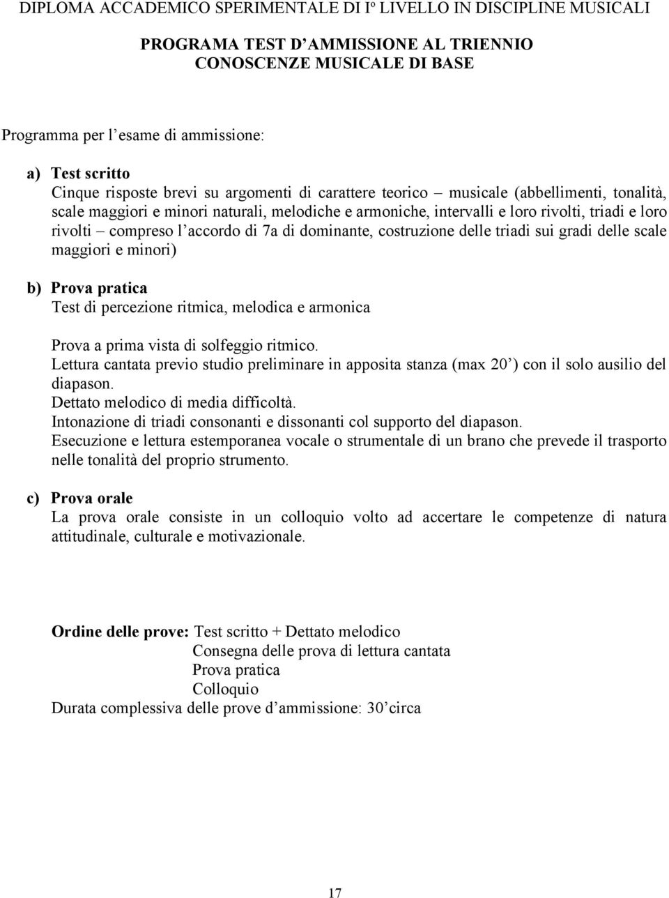 accordo di 7a di dominante, costruzione delle triadi sui gradi delle scale maggiori e minori) b) Prova pratica Test di percezione ritmica, melodica e armonica Prova a prima vista di solfeggio ritmico.