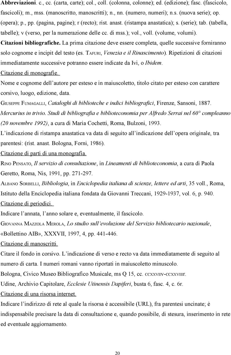 Citazioni bibliografiche. La prima citazione deve essere completa, quelle successive forniranno solo cognome e incipit del testo (es. TAFURI, Venezia e il Rinascimento).