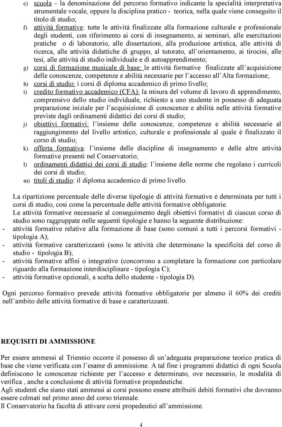 laboratorio, alle dissertazioni, alla produzione artistica, alle attività di ricerca, alle attività didattiche di gruppo, al tutorato, all orientamento, ai tirocini, alle tesi, alle attività di