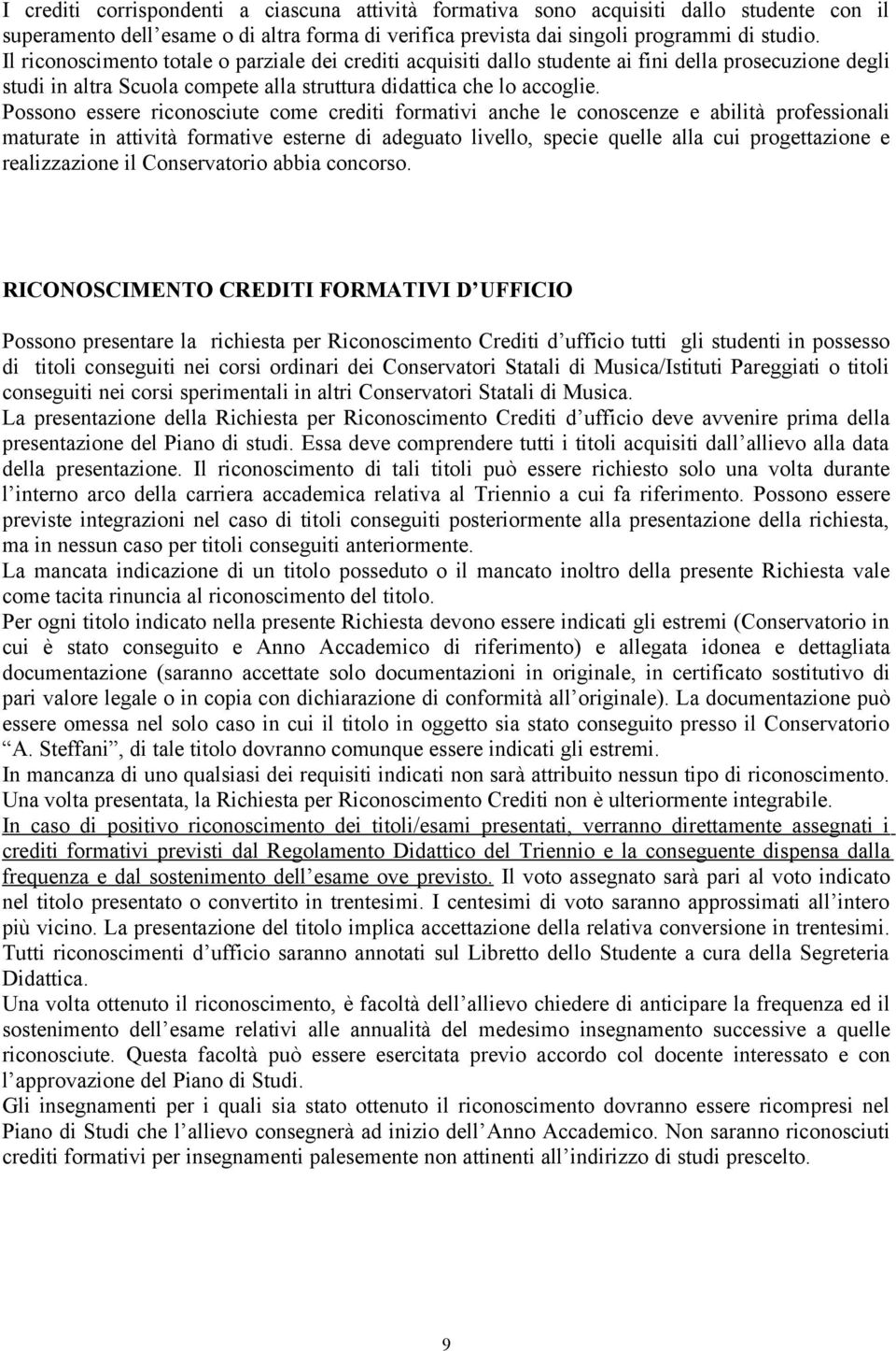 Possono essere riconosciute come crediti formativi anche le conoscenze e abilità professionali maturate in attività formative esterne di adeguato livello, specie quelle alla cui progettazione e