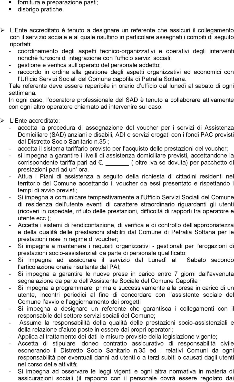 degli aspetti tecnico-organizzativi e operativi degli interventi nonché funzioni di integrazione con l ufficio servizi sociali; - gestione e verifica sull operato del personale addetto; - raccordo in