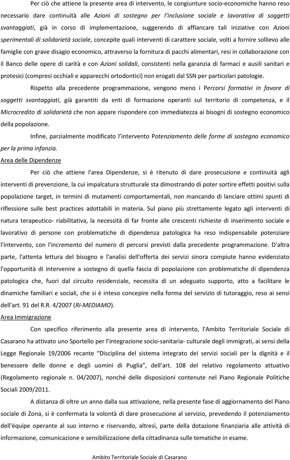 fornire sollievo alle famiglie con grave disagio economico, attraverso la fornitura di pacchi alimentari, resi in collaborazione con il Banco delle opere di carità e con Azioni solidali, consistenti