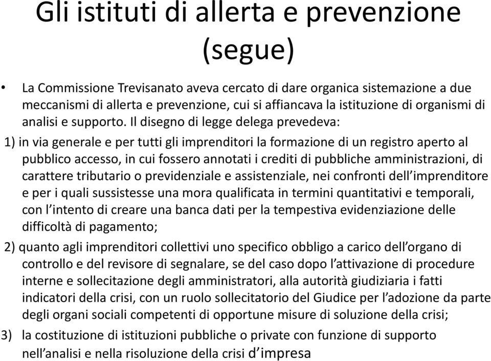 Il disegno di legge delega prevedeva: 1) in via generale e per tutti gli imprenditori la formazione di un registro aperto al pubblico accesso, in cui fossero annotati i crediti di pubbliche