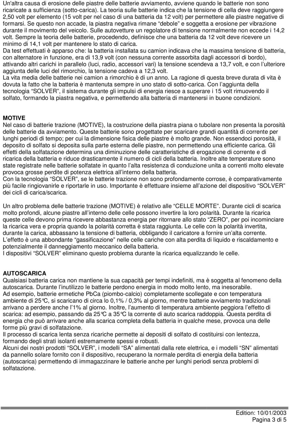 Se questo non accade, la piastra negativa rimane debole e soggetta a erosione per vibrazione durante il movimento del veicolo.